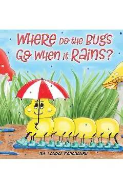 Where Do the Bugs Go When it Rains? - Laural Farabaugh