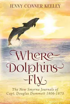 Where Dolphins Fly: New Smyrna Journals of Capt. Douglas Dummett 1806-1873, Paperback/Jenny Conner Keeley