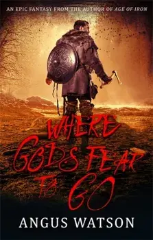 Where Gods Fear to Go. Book 3 of the West of West Trilogy, Paperback/Angus Watson