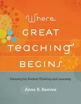 Where Great Teaching Begins: Planning for Student Thinking and Learning, Paperback/Anne R. Reeves
