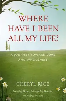 Where Have I Been All My Life?: A Journey Toward Love and Wholeness, Paperback/Cheryl Rice