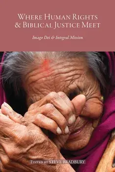 Where Human Rights & Biblical Justice Meet: Imago Dei & Integral Mission, Paperback/Steve Bradbury