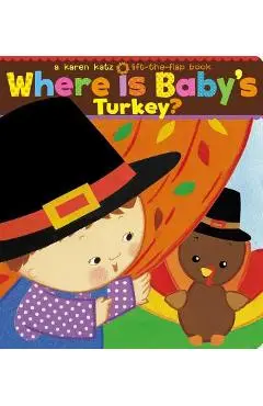 Where Is Baby's Turkey?: A Karen Katz Lift-The-Flap Book - Karen Katz