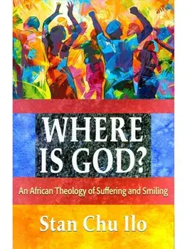 Where is God? An African Theology of Suffering and Smiling, Paperback/Stan Chu Ilo