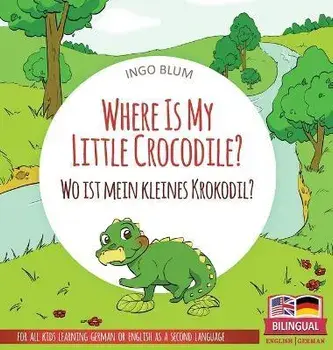 Where Is My Little Crocodile? - Wo ist mein kleines Krokodil?: Bilingual children's picture book in English-German, Hardcover/Ingo Blum