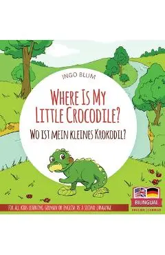 Where Is My Little Crocodile? - Wo ist mein kleines Krokodil?: Bilingual children's picture book in English-German - Ingo Blum