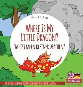 Where Is My Little Dragon? - Wo ist mein kleiner Drachen?: Bilingual children's picture book in English-German, Hardcover/Ingo Blum
