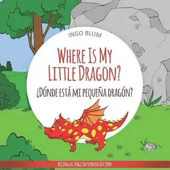 Where Is My Little Dragon? - żdónde Está Mi Pequeńa Dragón?: Bilingual Children's Picture Book Spanish English, Paperback/Antonio Pahetti
