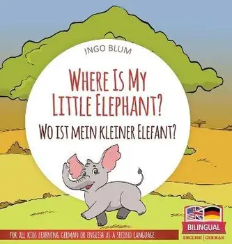 Where Is My Little Elephant? - Wo ist mein kleiner Elefant?: Bilingual children's picture book in English-German, Hardcover/Ingo Blum