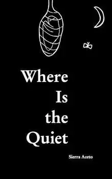 Where Is the Quiet: Surviving Mental Illness Through Poetry, Paperback/Sierra Aceto