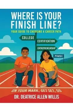 Where is Your Finish Line?: Your Guide to Choosing a Career Path - Deatrice Allen Willis