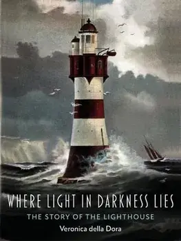 Where Light in Darkness Lies. The Story of the Lighthouse, Hardback/Veronica della Dora