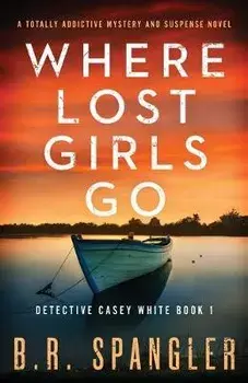 Where Lost Girls Go: A totally addictive mystery and suspense novel, Paperback/B. R. Spangler
