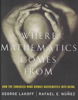 Where Mathematics Come from: How the Embodied Mind Brings Mathematics Into Being, Paperback/George Lakoff