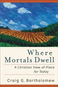 Where Mortals Dwell. A Christian View of Place for Today, Paperback/Craig G. Bartholomew