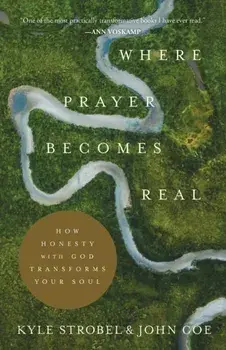 Where Prayer Becomes Real: How Honesty with God Transforms Your Soul, Paperback/Kyle Strobel