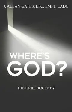Where's God?: The Grief Journey - J. Allan Gates
