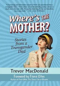 Where's the Mother?: Stories from a Transgender Dad, Hardcover/Trevor MacDonald