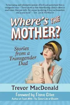 Where's the Mother': Stories from a Transgender Dad, Paperback/Trevor MacDonald