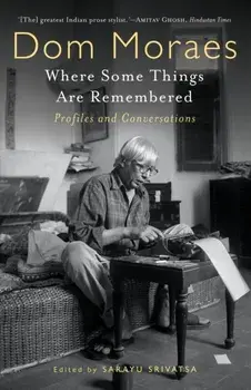 Where Some Things are Remembered: Profiles and Conversations, Paperback/Dom Moraes