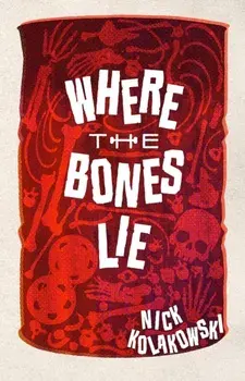 Where the Bones Lie. A Novel, Paperback/Nick Kolakowski