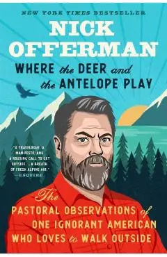 Where the Deer and the Antelope Play: The Pastoral Observations of One Ignorant American Who Likes to Walk Outside - Nick Offerman