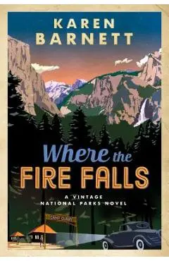 Where the Fire Falls: A Vintage National Parks Novel - Karen Barnett