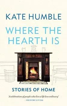 Where the Hearth Is: Stories of home, Paperback/Kate Humble