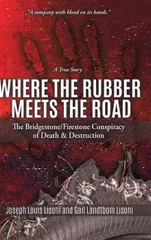 Where the Rubber Meets the Road: The Bridgestone/Firestone Conspiracy of Death & Destruction A True Story, Hardcover/Joseph Louis Lisoni