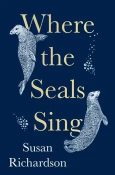 Where the Seals Sing, Hardback/Susan Richardson