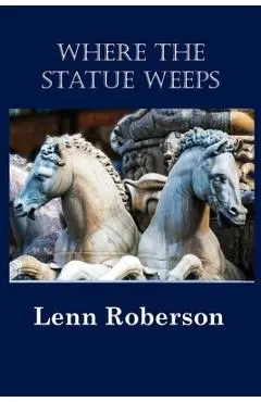 Where the Statue Weeps - Lenn Roberson