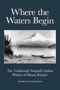 Where the Waters Begin: The Traditional Nisqually Indian History of Mount Rainier, Paperback/Cecelia Svinth Carpenter