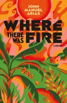 Where There Was Fire. A Novel, Paperback/John Manuel Arias