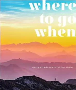 Where to Go When: Unforgettable Trips for Every Month, Hardcover/Dk Travel