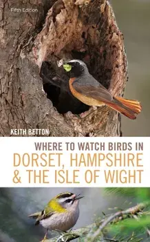 Where to Watch Birds in Dorset, Hampshire and the Isle of Wight. 5th Edition, 5 ed, Paperback/Keith Betton