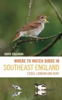 Where to Watch Birds in Southeast England. Essex, London and Kent, Paperback/David Callahan