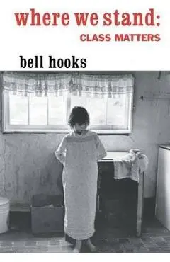 Where We Stand: Class Matters - Bell Hooks