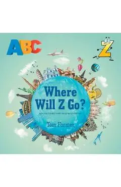 Where Will Z Go?: Learning the ABC's with Geography & Animals - Tom Farmer