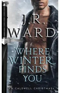 Where Winter Finds You: A Caldwell Christmas - J. R. Ward