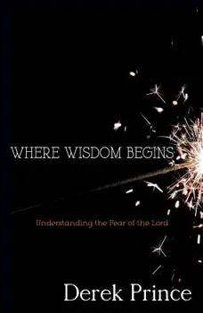 Where Wisdom Begins: Understanding the Fear of the Lord, Paperback/Derek Prince
