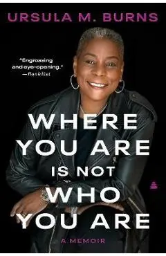 Where You Are Is Not Who You Are: A Memoir - Ursula Burns