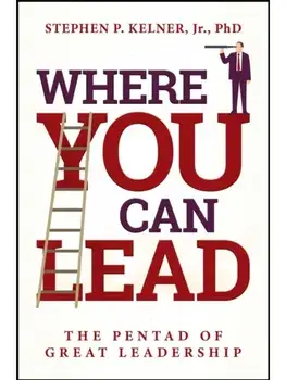 Where You Can Lead. The Pentad of Great Leadership, Paperback/Stephen P. Kelner