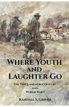 Where Youth and Laughter Go: The Tahquamenon Country and World War I - Randall S. Griffis