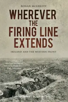 Wherever the Firing Line Extends. Ireland and the Western Front, Paperback/Ronan McGreevy