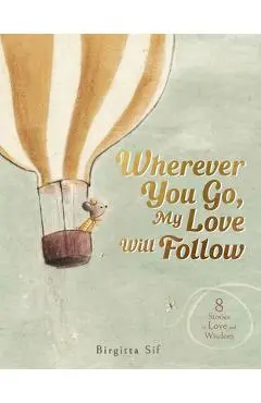 Wherever You Go, My Love Will Follow: 8 Stories of Love and Wisdom - Birgitta Sif
