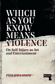 Which as You Know Means Violence. On Self-Injury as Art and Entertainment, New ed, Paperback/Philippa Snow