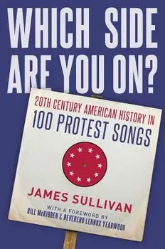 Which Side Are You On?: 20th Century American History in 100 Protest Songs, Hardcover/James Sullivan