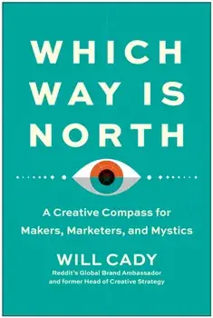 Which Way Is North. A Creative Compass for Makers, Marketers, and Mystics, Hardback/Will Cady