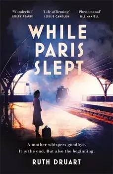 While Paris Slept: A mother faces a heartbreaking choice in this bestselling story of love and courage in World War 2, Paperback/Ruth Druart