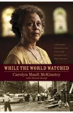 While the World Watched: A Birmingham Bombing Survivor Comes of Age During the Civil Rights Movement - Carolyn Mckinstry